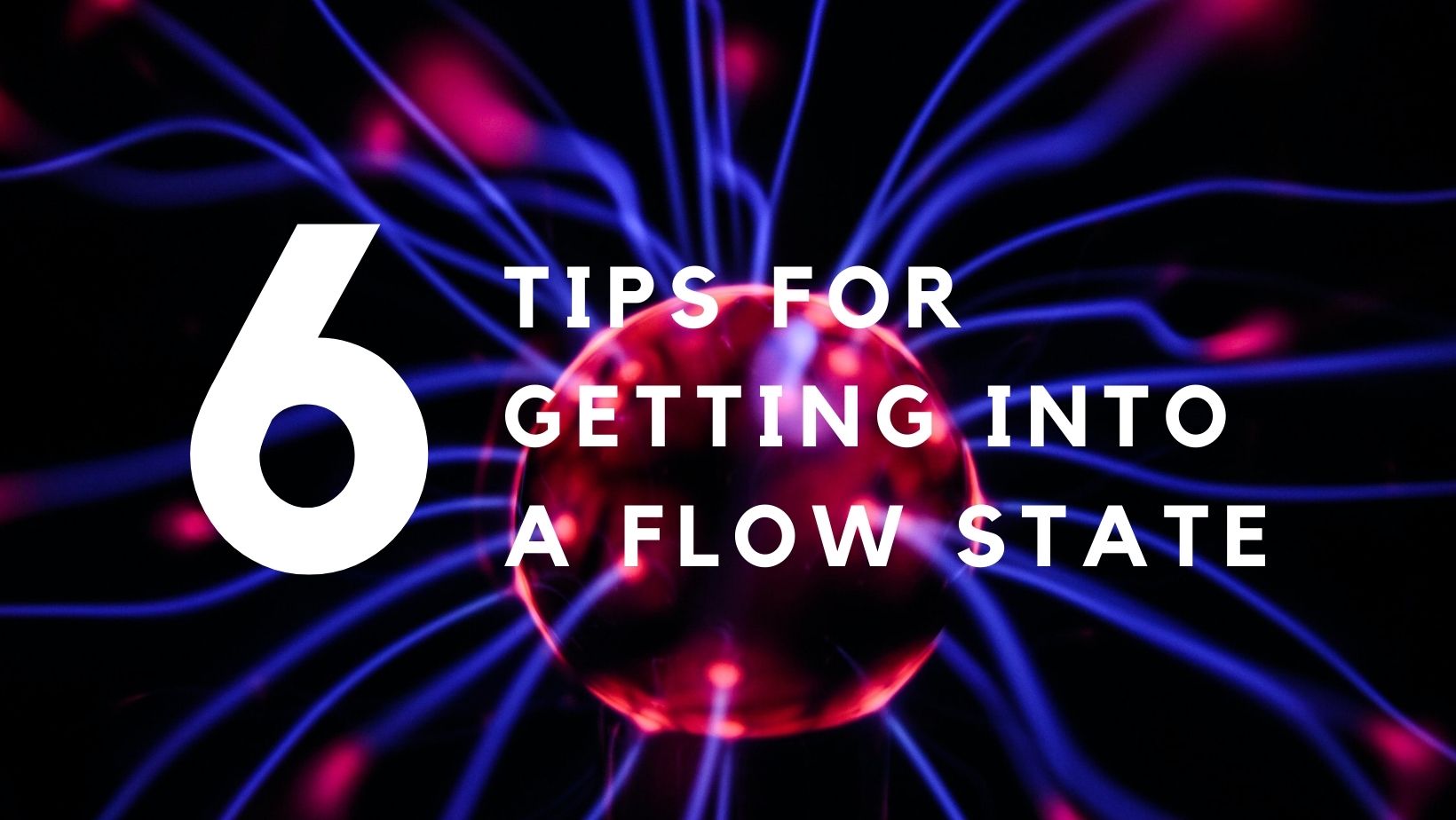 10 Tips for How to Get Into a Flow State of Mind